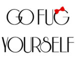 GO FUG YOURSELF in black art deco letters with a red bow on the G
