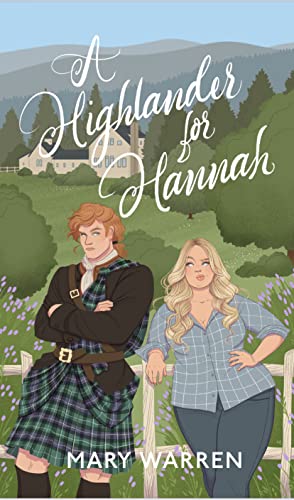 A Highlander for Hannah by Mary Warren. An illustrated cover with lush green fields and trees in the background. A man and woman are leaning against a pale fence. The man has long ginger hair and is wearing a green tartan kilt. The woman is curvy with wavy blonde hair. She's wearing jeans and a button down blue plaid shirt. There's a white house with a navy roof in the background and the field is dotted with purple flowers.