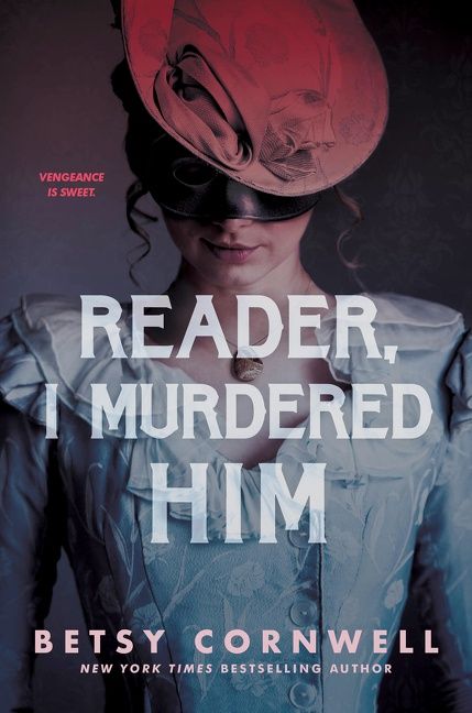 Reader, I Murdered Him by Betsy Cornwell. A young woman in a white dress. She has a red hate tipped over her eyes and is wearing a black domino mask. Her hair is up, but a few curls frame her face. Her eyes are hidden by the mask, but her lips are drawn in a smirk.