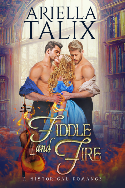 Fiddle and Fire by Ariella Talix. Two men and a woman stand in a library. The top halves of their body are in varying states of undress and the woman is the meat in this threesome sandwich (as in she's between the two men as they both hold her arms). She has curly blonde hair and her face is tipped upward; she might be asleep. Flames spread from the bottom half of the cover toward their feet and legs and a larger than normal sized fiddle rests in the bottom left corner.