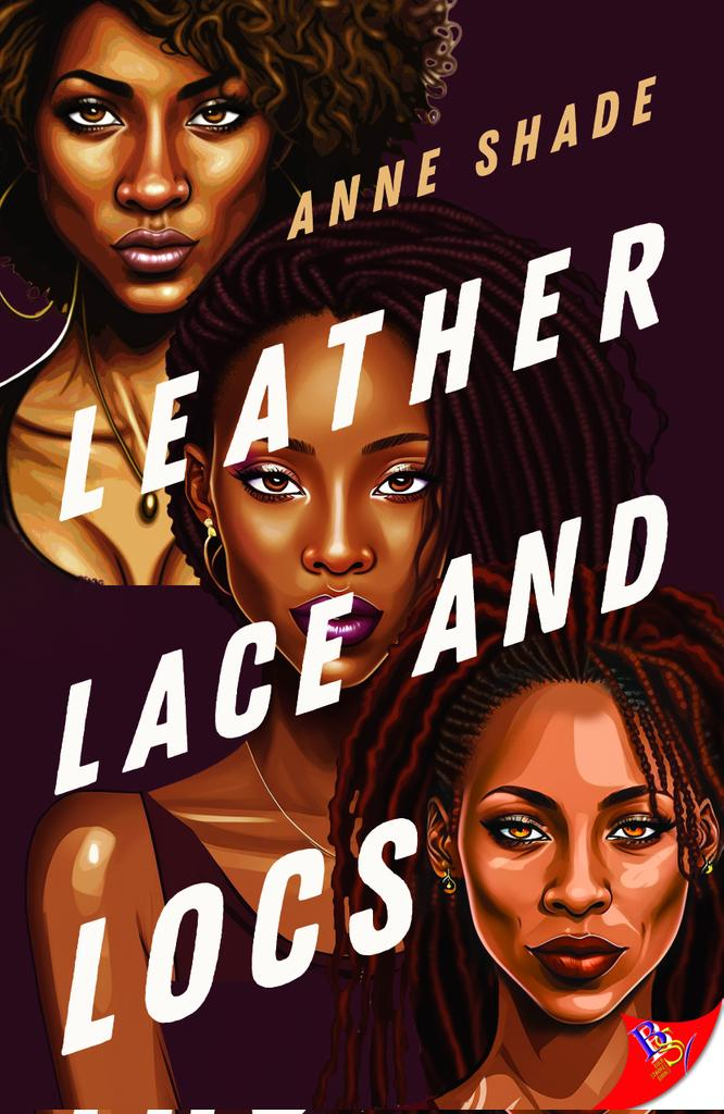 Leather, Lace, and Locs by Anne Shade. An illustrated cover with three black women from the chest up. The top woman has curly, Afro styled hair, gold hoops, pink lipstick, and a brown tank top. The middle woman has locs, flipped over to the left side and deep purple lipstick. She also has gold hoops and a dark tank top. The bottom woman has braids, pulled into a ponytail. Her lips are a deep red and she has green, drop style earrings.