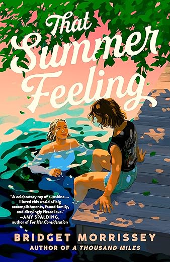That Summer Feeling by Bridget Morrissey. An illustrated cover of two young women. One is in the water and the other is sitting on a doc. They are in the shadow of some lush, green branches. The water is a beautiful blue and there's movement of sun through the trees and splashing in the water.
