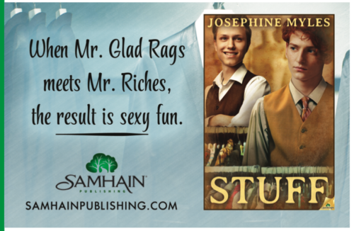STUFF by Josephine Myles When Mr Glad Rags meets Mr Riches the result is Sexy Fun. Both models look so young they're dew, they're bothing wearing waistcoats and shirts with collars and they are posed between racks of clothing. but the one in the back has a head that is twice the size of his shoulders and it's weird.