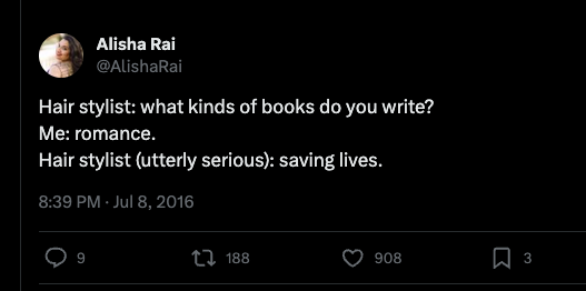 Screenshot of a tweet from Alisha Rai dated July 8 2016 that reads Hair stylist: What kind of books do you write? Me: Romance Hair Stylist, utterly serious: Saving lives