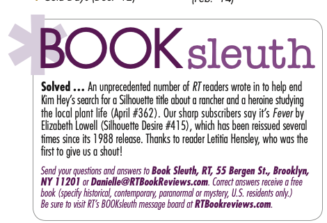 A purple text box that reads Solved ... An unprecedented number of RT readers wrote in to help end Kim Hey’s search for a Silhouette title about a rancher and a heroine studying the local plant life (April #362). Our sharp subscribers say it’s Fever by Elizabeth Lowell (Silhouette Desire #415), which has been reissued several times since its 1988 release. Thanks to reader Letitia Hensley, who was the first to give us a shout!