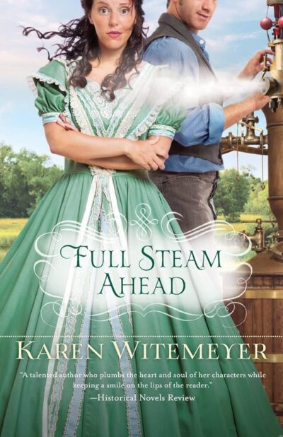 Full Steam Ahead by Karen Witemeyer features a white woman with wide eyes and a shocked expression in a green period dress with white ruffles and trim. Behind her is a guy smirking while he handles a train boiler