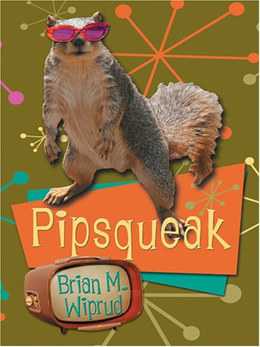 Pipsqueak by Brian Wiprud - a squirrel wearing pink sunglasses against a green background with very 1940s or 1950s stars and the title in orange and teal boxes. the author's name is in a rounded old style television