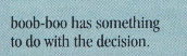 boob-boo has something to do with the decision.