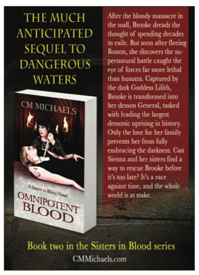 The ad for The much anticipated sequel to Dangerous Waters OMNIPOTENT BLOOD After the bloody massacre in the mall, Brooke dreads the thought of spending decades in exile. But soon after fleeing Boston, she discovers the supernatural battle caught the eve of forces far more lethal than humans. Captured by the dark Goddess Lilith, Brooke is transformed into her demon General, tasked with leading the largest demonic uprising in history. Only the love for her family prevents her from fully embracing the darkness. Can Sienna and her sisters find a way to rescue Brooke before it's too late? It's a race against time, and the whole world is at stake. The picture is a White woman with black hair about to stab? a blonde white woman in a sleeveless black gown who is looking up at her with boredom on her face? IT's an image. 