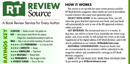 First, they talk about how much it costs to get a review in this section HOW IT WORKS The service is set up with the same review process used for Source RT Book Reviews magazine, where books are sent to accredited. trusted reviewers who enjoy your particular genre. SELECT YOUR GENRE: In the submission form, you will select the genre that best represents your book, and your book A Book Review Service for Every Author will automatically be sent to one of the RT-approved reviewers within your genre. GET REVIEWED: The turnaround time is 4-6 weeks, At that time, you will let us know if you would like the review to go public, and, if you would, we will include the review in the Indie Supplement of the digital edition of RT Book Reviews, and it will also be published on our website. RTBookReviews.com. Stand out books that are recommended by our resiegers willbe submitted to the magazine editors and considered for coverage. COST: UP TO 450 PAGES $425. MORE THAN 450 PAGES $500. 