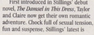 First introduced in Stillings' debut novel, The Damsel in This Dress, Taylor and Claire now get their own romantic adventure. Chock full of sexual tension, fun and suspense...
