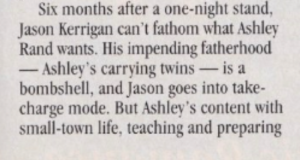 Six months after a one-night stand, Jason Kerrigan can't fathom what Ashley Rand wants. His impending fatherhood - Ashley's carrying twins - is a bombshell, and Jason goes into take-charge mode. But Ashley's content with small-town life, teaching and preparing