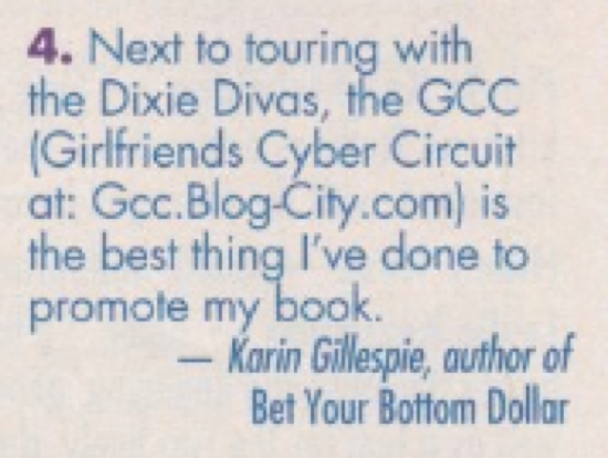 Next to touring with the Dixie Divas, the GCC Girlfriends Cyber Circuit at: Gcc.Blog-City.com] is the best thing I've done to promote my book. - Karin Gillespie, author of Bet Your Bottom Dollar