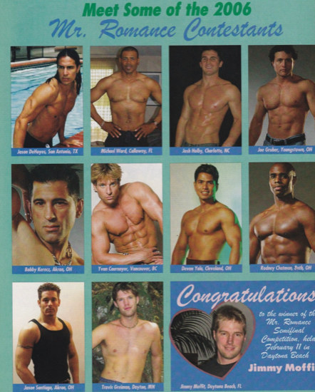 Meet some of the 2006 Mr Romance Contestants. A display of 11 contestants, all shirtless, some with wet of oiled chests, all flexing in different poses, abs and pecs everywhere. The dude in the bottom row looks like he is 17. And there was a semifinalist named Jimmy Moffit, but the picture is just his head in a heart shape, and half the picture is a fern? It's amazing. 