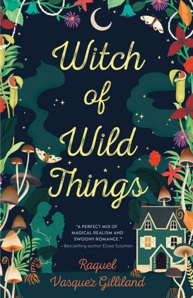 Witch of Wild Things by Raquel Vasquez Gilliland. A very dark blue and green cover. The right hand side has a green and cream colored house and the left hand side has the silhouette of a man and woman embracing. The border is filled wit illustrations of moths, mushrooms, and poisonous plants.