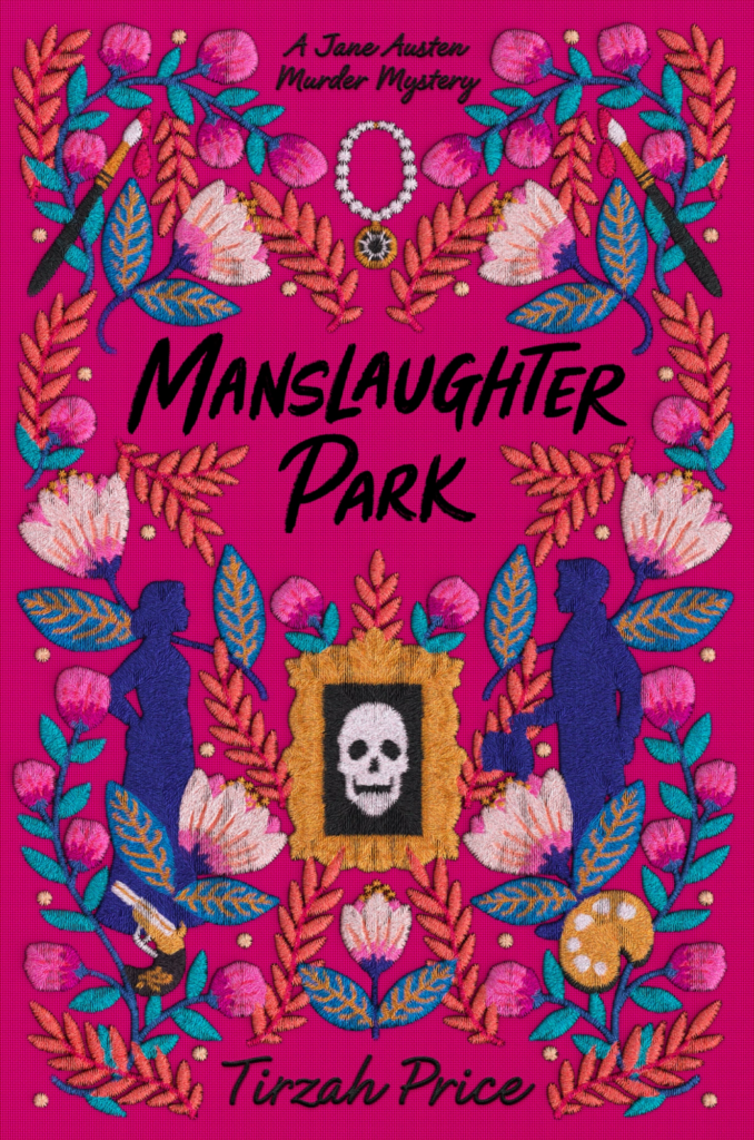 Manslaughter Park by Tirzah Price. A hot pick cover designed to look like it's cloth bound. The shape of a man and woman are facing each other with a framed image of a skull between them. The borders have teal and orange leaves with white and pink flowers. The entire cover is designed to look like the elements are embroidered.