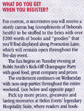 FOR STARTERS, AT REGISTRATION YOU will receive a sturdy canvas bag (compliments of Deborah Smith) to be stuffed to the brim with over $200 worth of books and "goodies" that you'll find displayed along Promotion Lane, which will remain open throughout the five-day event.