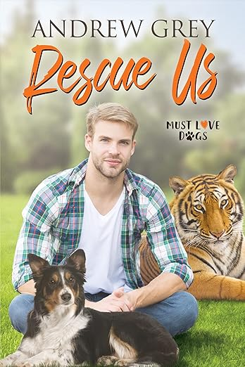 Rescue Us by Andrew Grey. A floppy haired blond man is sitting in the grass. A fluffy, kind of glowing brown, black, and white down is sitting in the grass in front of him. Behind him is a tiger. The series title is Must Love Dogs.