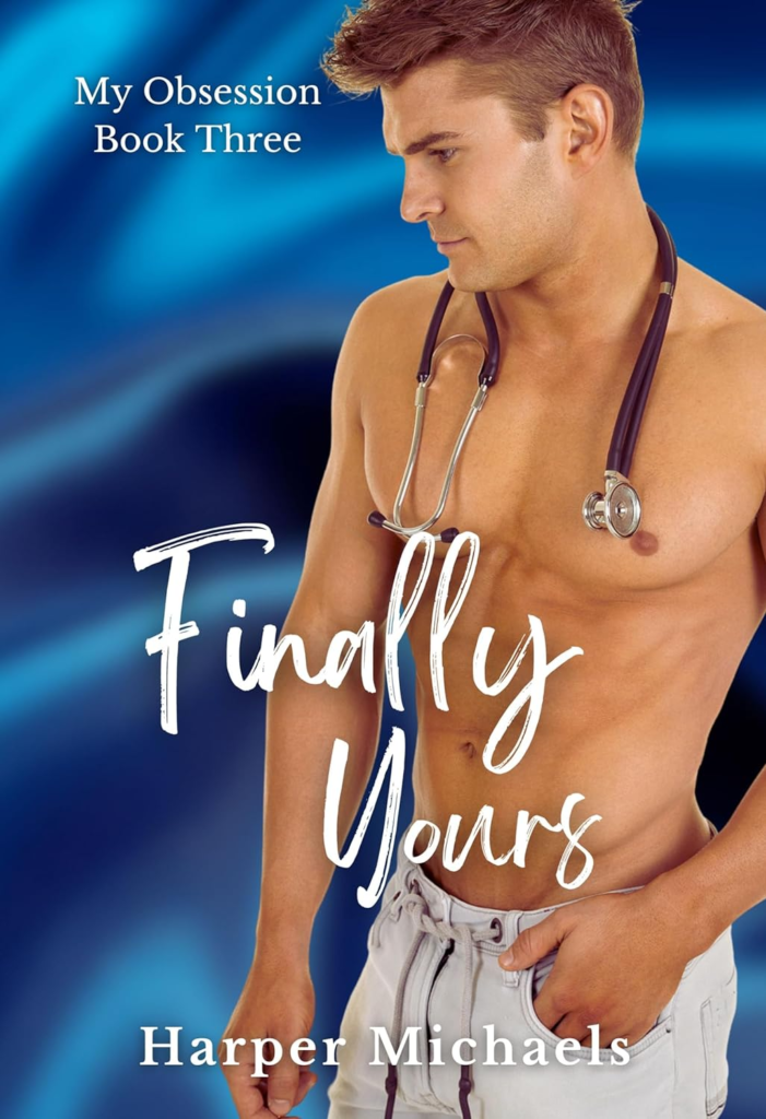 Finally Yours by Harper Michaels. A shirtless man with a stethoscope around his neck and wearing light blue jeans that have a drawstring. The background looks like blue silk fabric and the book mentions its part of the My Obsession series.