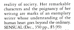 reality of society. Her remarkable characters and the poignancy of her writing are marks of an exemplary writer whose understanding of the human heart goes beyond the ordinary. SENSUAL (Dec., 350 pp., $5.99)