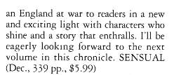 an England at war to readers in a new and exciting light with characters who shine and a story that enthralls. I'll be eagerly looking forward to the next volume in this chronicle. SENSUAL