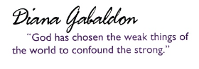 Diana Gabaldon "God has chosen the weak things of the world to confound the strong.