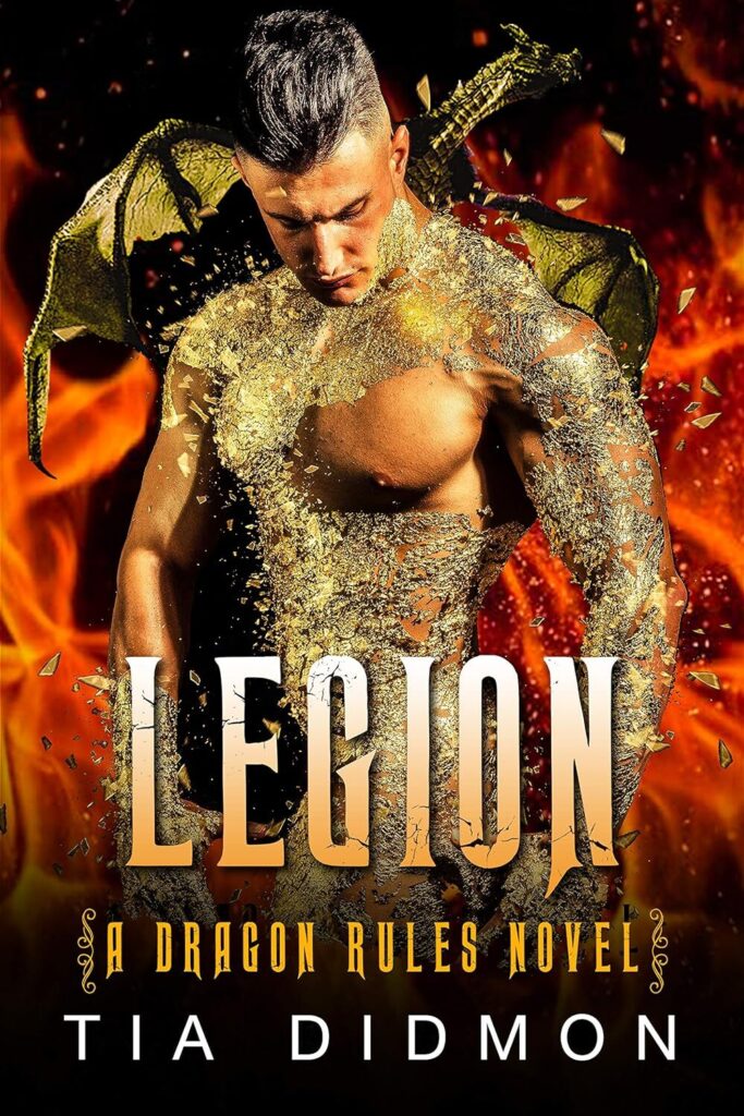Legion by Tia Didmon. A shirtless man appears to be sloughing off crispy gold flakes. The background is just a bunch of orange flames and a small golden dragon is flying away behind him. The subtitle refers to this as a dragon rules novel.