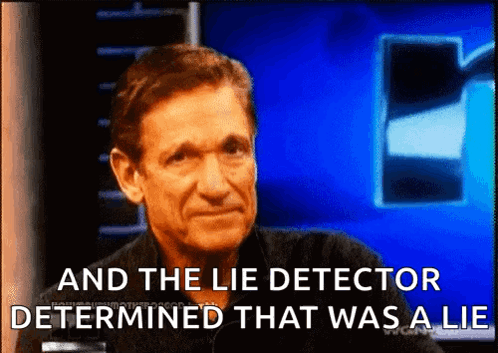 Maury povitch looking at the camera with a subtitle, and the lie detector determined that was a lie.