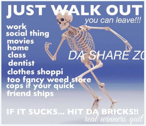 An image of a running skeleton with the text JUST WALK OUT you can leave! work social thing movies home class dentist clothes shoppi too fancy weed store cops if your quick friend ships IF IT SUCKS HIT DA BRICKS! Real winners quit!