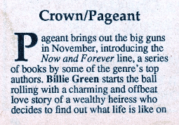 Crown/Pageant Pageant brings out the big guns in November, introducing the Now and Forever line, a series of books by some of the genre's top authors. Billie Green starts the ball rolling with a charming and offbeat love story of a wealthy heiress who decides to find out what life is like on