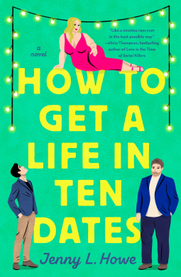 How to get a life in ten dates by jenny howe features a green background with neon green yellow lettering. At the top is a blonde curvy woman in a pink jumpsuit and in each lower corner are two figures, one in blue shirt and tan pants and the other with a white shirt, blue jacket and dark trousers :background, yup, green