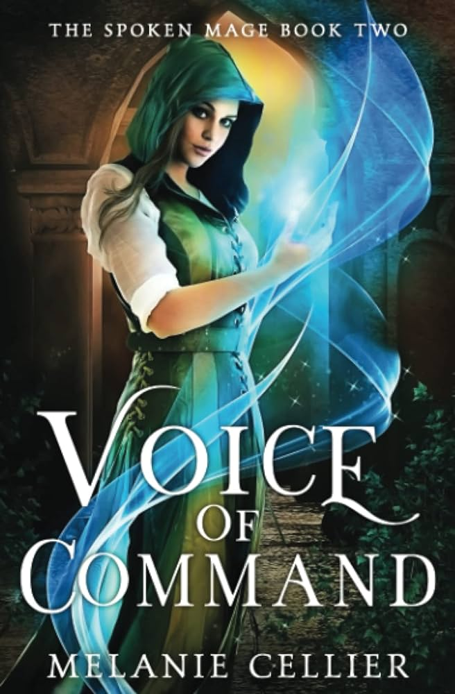 Voice of Command by Melanie Cellier. A brunette woman in a green cloak with the hood pulled up is casting a spell. Blue light swirls out from her right hand and around her body.