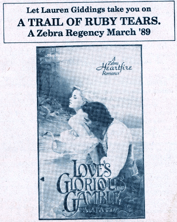 The ad for Love's Glorious Gamble: Let Lauren Giddings take you on A TRAIL OF RUBY TEARS. A Zebra Regency March '89 with a black and white version of the cover 