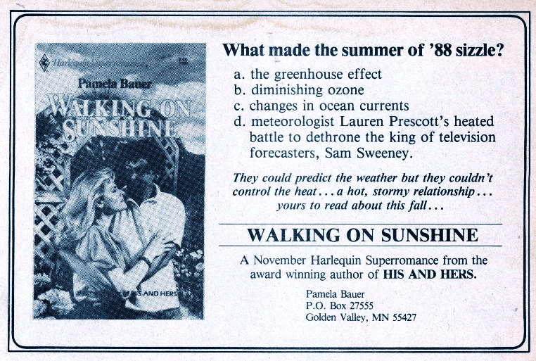 What made the summer of '88 sizzle? a. the greenhouse effect b. diminishing ozone c. changes in ocean currents d. meteorologist Lauren Prescott's heated battle to dethrone the king of television forecasters, Sam Sweeney. They could predict the weather but they couldn't control the heat ... a hot, stormy relationship .. yours to read about this fall. WALKING ON SUNSHINE