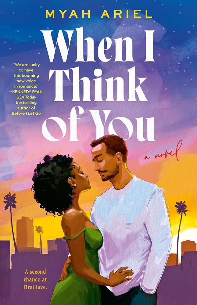 When I Think of You by Myah Ariel. A cityscape at sunset with palm trees. The cover looks almost painted with large brush strokes. A Black man and woman stand closely, gazing at each other. He has short hair and fine groomed beard and mustache. He has on a long sleeved white shirt and blue jeans. One hand is in his pocket while the other wraps around the woman's waist. She has curly black hair and diamond stud earrings. She is wearing an emerald, off the should dress. Her hand is resting on his stomach.