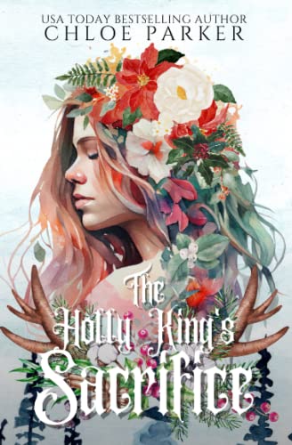 The Holly King's Sacrifice by Chloe Parker. The side profile of a woman with reddish brown hair. Flowers litter her hair in shades of white, red, and green. A set of antlers rises from the bottom of the cover.