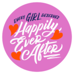 A lavender pink circle with the words Every Girl Deserves Happily Ever After in white and blue script with three red hearts