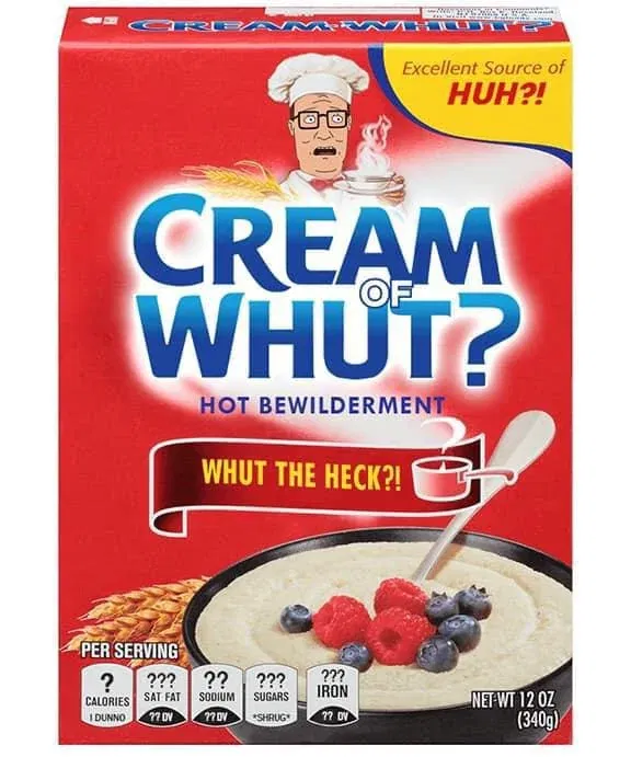 a parady mockup of cream of wheat featuring the lead character from king of the hill pictured above the words CREAM OF WHUT Hot bewilderment - whut the heck - excellent source of HUH?!