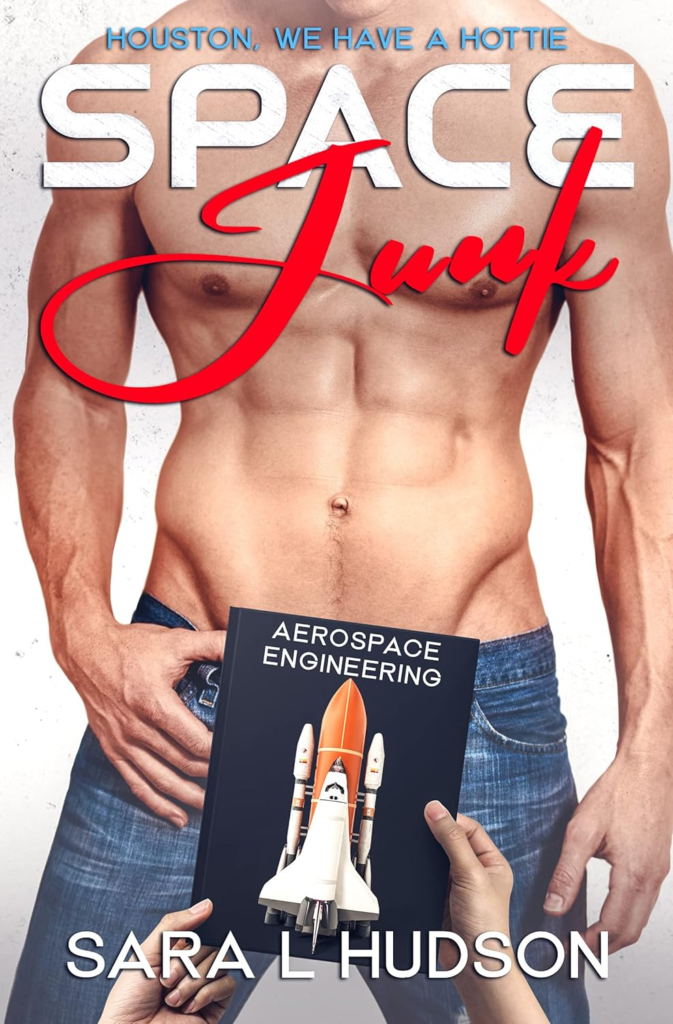 Space Junk by Sara L. Hudson. A shirtless, headless man in jeans. There are two disembodied hands holding up a book at his crotch level from the bottom of the page. The book cover has a rocket with a space shuttle and is titled Aerospace Engineering.