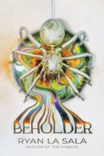 Beholder by Ryan La Sala. A very white cover with an eye at the center. The iris is swirled with green, gold, and peach. The colors bleed out at the bottom and make up the title in this wavy, trippy pattern. A chrome spider sits over the eye, with its legs curling around the edges.