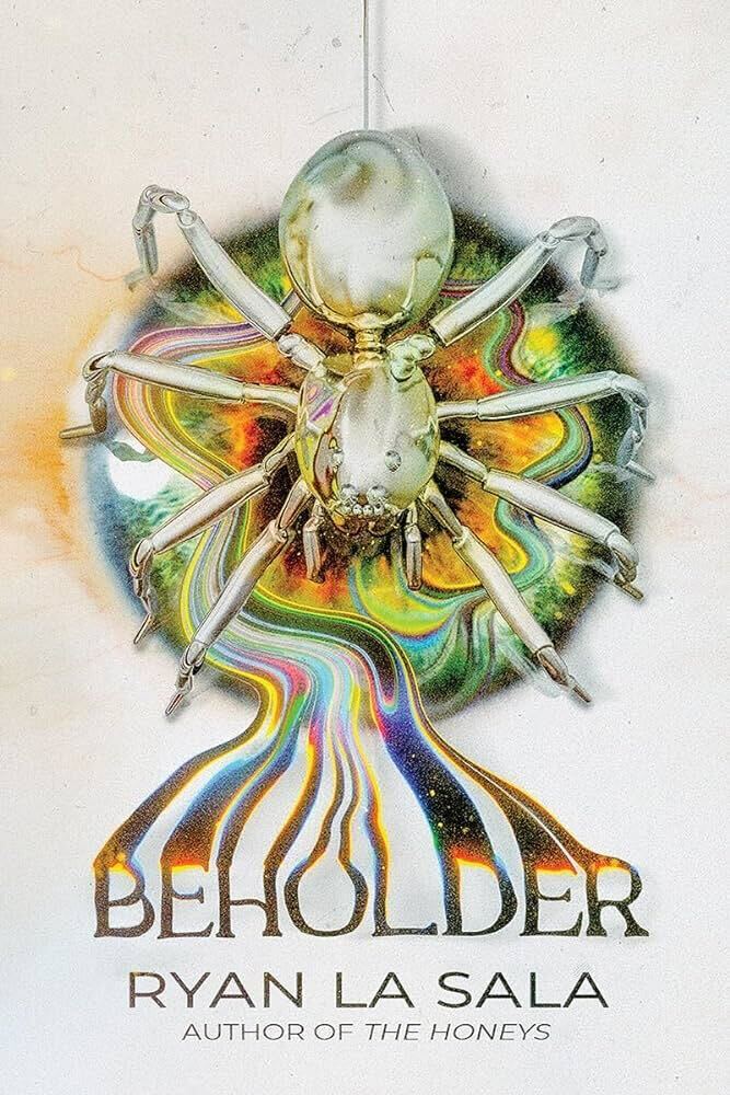 Beholder by Ryan La Sala. A very white cover with an eye at the center. The iris is swirled with green, gold, and peach. The colors bleed out at the bottom and make up the title in this wavy, trippy pattern. A chrome spider sits over the eye, with its legs curling around the edges. 
