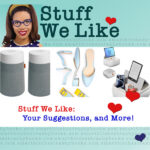 Stuff We Like: Your Suggestions and More!