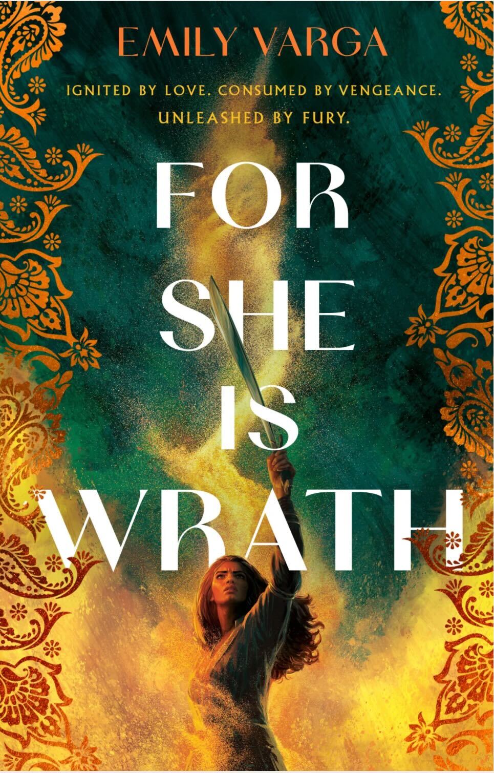 For She is Wrath by Emily Varga. A young woman raises a sword to a darkened, green sky. She's wearing a simple dress and her dark, curly hair is blown back from her face. A large fire burns behind her, and the right and left borders have an outline of a gold paisley design.