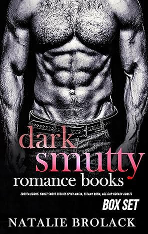 Dark Smutty Romance Books boxed set by Natalie Brolack. A black and white photograph cover of a headless, shirtless man in jeans. He has chest hair and hair at his low abdomen. It looks very fuzzy.