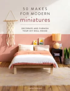 50 Makes for Modern Miniature - decorate and furnish your diy doll house by chelsea andersson