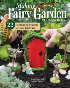Making Fairy Garden Accessories by Anna-Marie Fahmy and Andrew Fahmy