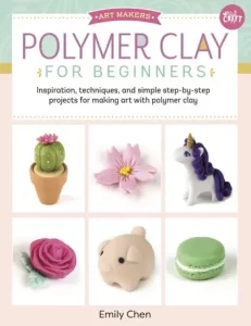 Polymer Clay for Beginners - with six sample projects including a cactus, a rose, and a macaron