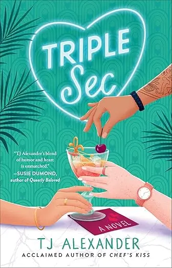 Triple Sec by TJ Alexander. An illustrated cover of a cocktail glass with a tasty drink. A feminine hand is holding the glass. Another hand is touching the stem. Another hand, this one tattooed, is dropping a cherry into the drink. The title is designed like a neon sign.