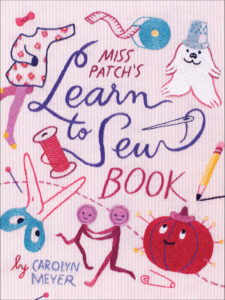 Miss Patch's Learn to Sew book by carolyn meyer, with illustrations of notions and projects on the front against a pink fabric background