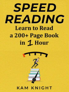 Speed Reading - learn to read a 200+ page book in 1 hour b Kam Knight